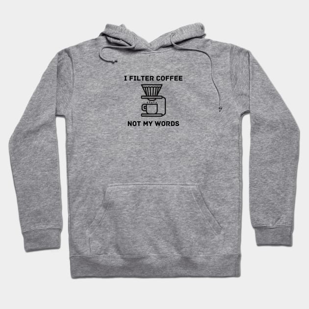 I Filter Coffee Not My Words Hoodie by AO Apparel